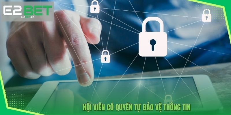 Chính Sách Bảo Mật E2BET Xây Dựng Chuẩn Mực An Toàn Thông Tin 4 Hội viên có quyền tự bảo vệ thông tin