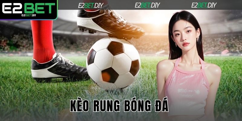 Kèo Rung Bóng Đá | Bí Quyết Chinh Phục Mọi Trận Đấu Cùng E2BET 5 Kèo rung bóng đá