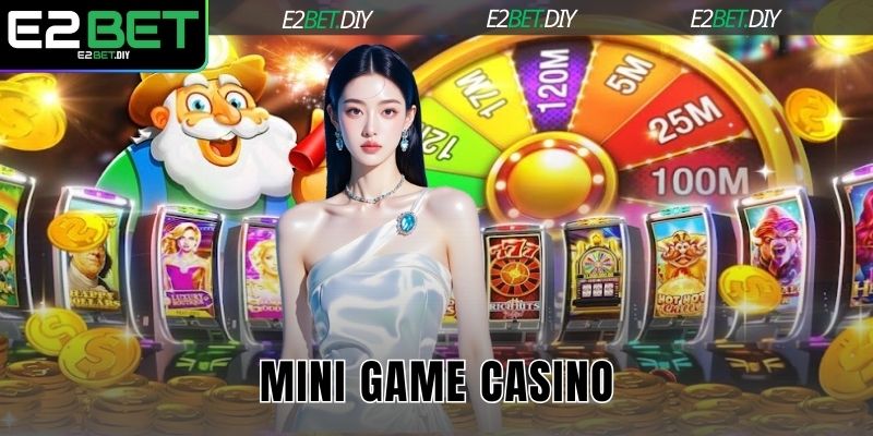 Mini Game Casino E2BET - Game Nhanh Gọn Đầy Hấp Dẫn 9 Mini game Casino