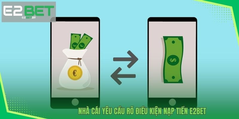 Nhà cái yêu cầu rõ điều kiện Nạp tiền E2BET