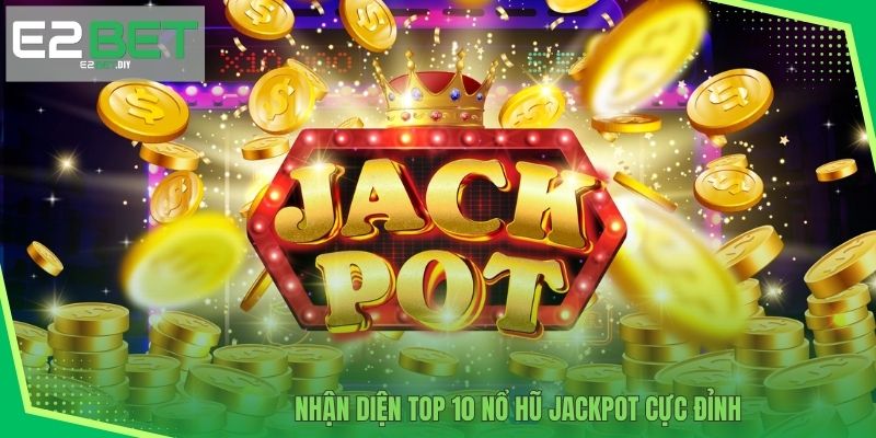 TOP 10 nổ hũ Jackpot E2BET - Cơ Hội Chinh Phục Đỉnh Cao 3 Nhận diện TOP 10 nổ hũ Jackpot cực đỉnh