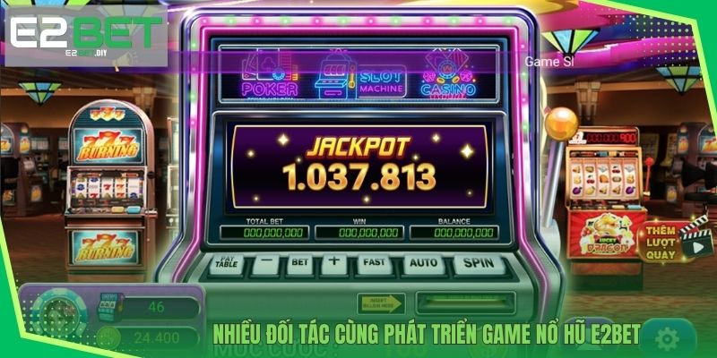 Nhiều đối tác cùng phát triển game nổ hũ E2BET
